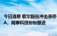 今日消息 歌尔股份冲击涨停，立讯精密、工业富联、京东方A、闻泰科技纷纷跟进
