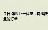今日消息 巨一科技：持续获得全球及国内头部造车新势力企业的订单