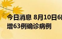今日消息 8月10日6时-24时，海南东方市新增63例确诊病例