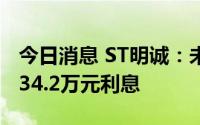今日消息 ST明诚：未能按期足额偿付债券2734.2万元利息