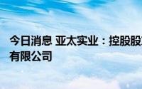今日消息 亚太实业：控股股东名称变更为兰州亚太矿业集团有限公司