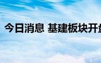 今日消息 基建板块开盘冲高，宏润建设涨停