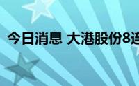 今日消息 大港股份8连板，成交额超27亿元