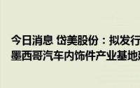今日消息 岱美股份：拟发行不超过14.98亿元可转债，用于墨西哥汽车内饰件产业基地建设等项目