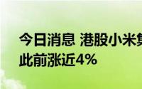 今日消息 港股小米集团转跌，现跌0.33%，此前涨近4%
