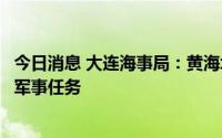今日消息 大连海事局：黄海北部、渤海海峡黄海北部将执行军事任务