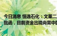 今日消息 恒逸石化：文莱二期项目已获得文莱政府的初步审批函，目前资金出境尚需中国国家相关部门批准
