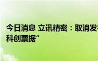 今日消息 立讯精密：取消发行3亿元“22立讯精工MTN001科创票据”