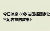 今日消息 89岁法国插画家让·雅克·桑贝去世，代表作《小淘气尼古拉的故事》