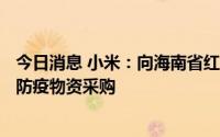 今日消息 小米：向海南省红十字会捐赠100万元，支持抗疫防疫物资采购