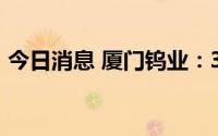 今日消息 厦门钨业：33微米细钨丝在试产中
