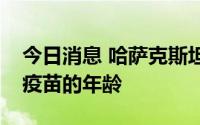 今日消息 哈萨克斯坦考虑降低儿童接种新冠疫苗的年龄