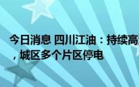 今日消息 四川江油：持续高温致电网负荷超过设备承载能力，城区多个片区停电