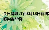 今日消息 江西8月13日新增本土确诊病例10例、本土无症状感染者39例
