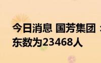 今日消息 国芳集团：截至8月10日，公司股东数为23468人