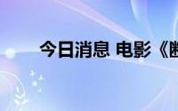 今日消息 电影《断·桥》总票房破亿