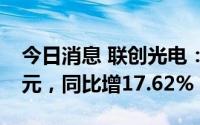 今日消息 联创光电：上半年归母净利1.79亿元，同比增17.62%
