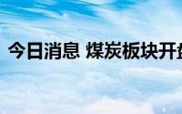 今日消息 煤炭板块开盘走强，盘江股份涨停