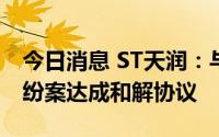 今日消息 ST天润：与头牌商贸就租赁合同纠纷案达成和解协议