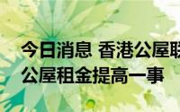 今日消息 香港公屋联会向房委会请求再考虑公屋租金提高一事