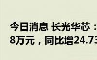 今日消息 长光华芯：上半年归母净利5918.18万元，同比增24.73%