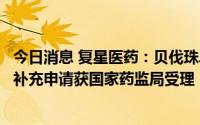 今日消息 复星医药：贝伐珠单抗注射液新增肝细胞癌适应症补充申请获国家药监局受理