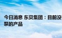 今日消息 东贝集团：目前没有销售空气能热泵和含空气能热泵的产品