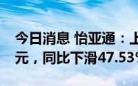 今日消息 怡亚通：上半年归母净利润1.35亿元，同比下滑47.53%