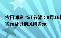 今日消息 *ST节能：8月18日开市起复牌，并撤销退市风险警示及其他风险警示