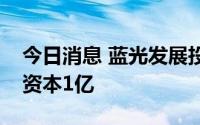 今日消息 蓝光发展投资成立光伏公司，注册资本1亿