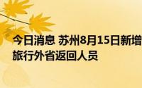今日消息 苏州8月15日新增本土无症状感染者4例，系同团旅行外省返回人员