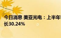 今日消息 美亚光电：上半年归母净利润约3.24亿元，同比增长30.24%