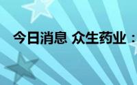今日消息 众生药业：没有阿兹夫定片批文