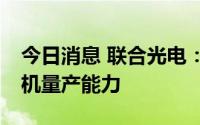 今日消息 联合光电：公司具备pancake一体机量产能力