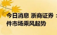 今日消息 浙商证券：双重利好加持，汽车软件市场乘风起势