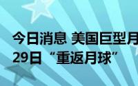今日消息 美国巨型月球火箭运往发射台，8月29日“重返月球”