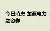 今日消息 龙源电力：完成发行15亿元超短期融资券