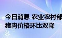 今日消息 农业农村部：2022年第32周生猪及猪肉价格环比双降