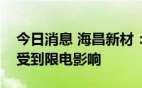 今日消息 海昌新材：公司生产经营近期没有受到限电影响