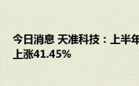 今日消息 天准科技：上半年归母净利润312.42万元，同比上涨41.45%