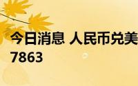 今日消息 人民币兑美元中间价调降133点至6.7863