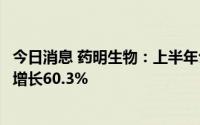 今日消息 药明生物：上半年公司拥有人应占经调整纯利同比增长60.3%