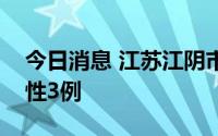 今日消息 江苏江阴市集中隔离点新增核酸阳性3例