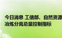 今日消息 工信部、自然资源部下达2022年第二批稀土开采、冶炼分离总量控制指标