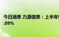 今日消息 力源信息：上半年归母净利润1.7亿元，同比下滑6.09%