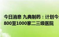 今日消息 九典制药：计划今年为洛索洛芬钠凝胶贴膏新开发800至1000家二三级医院