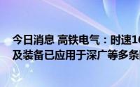 今日消息 高铁电气：时速160km架空刚性接触网系统技术及装备已应用于深广等多条国内轨道交通线路