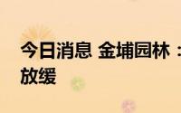 今日消息 金埔园林：高温季节项目生产有所放缓