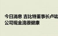 今日消息 吉比特董事长卢竑岩：对于股价波动没有焦虑过，公司现金流很健康