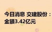今日消息 交建股份：中标2个工程项目，合计金额3.42亿元